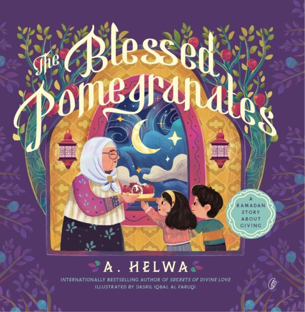 The Blessed Pomegranates: a Ramadan Story about Giving: Writer: A. Helwa