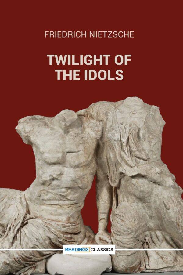 Twilight Of the Idols ,(Reading Classic): Writer: Friedrich Nietzsche