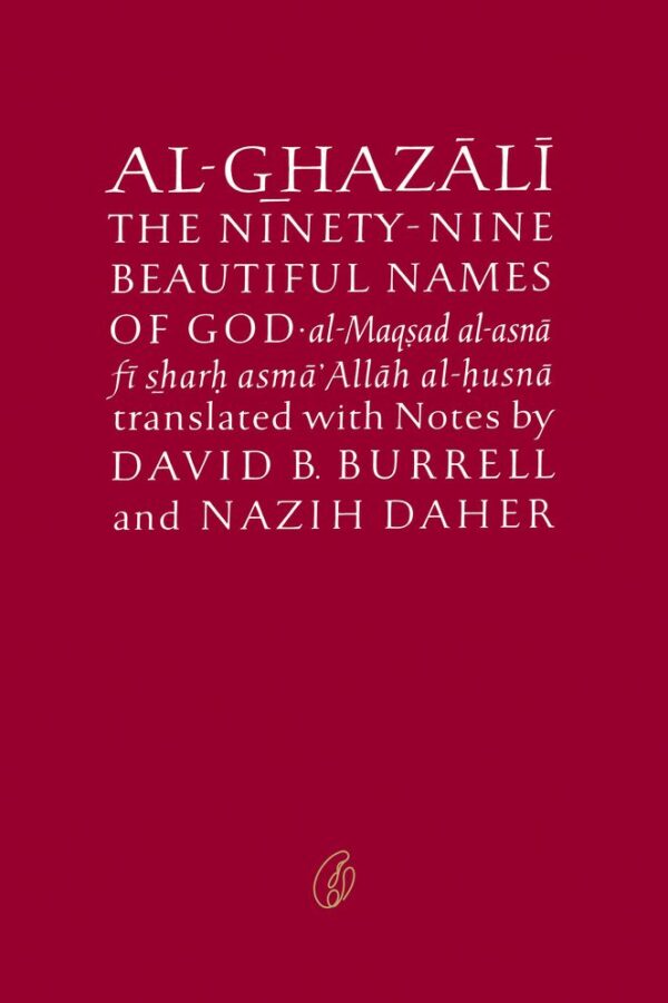 Al-Ghazali On the Ninety-Nine Beautiful Names Of God,the Revival Of the Religious Sciences (Ghazali Series),Writer : Abu Hamid Al-Ghazali