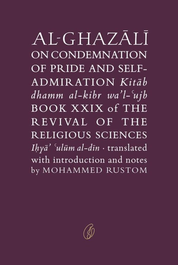 Al-Ghazali On Condemnation Of Pride And Self-Admiration ,the Revival Of the Religious Sciences (Ghazali Series),Writer : Abu Hamid Al-Ghazali